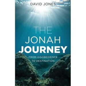The Jonah Journey: From Disobedience To Destination -- David Jones